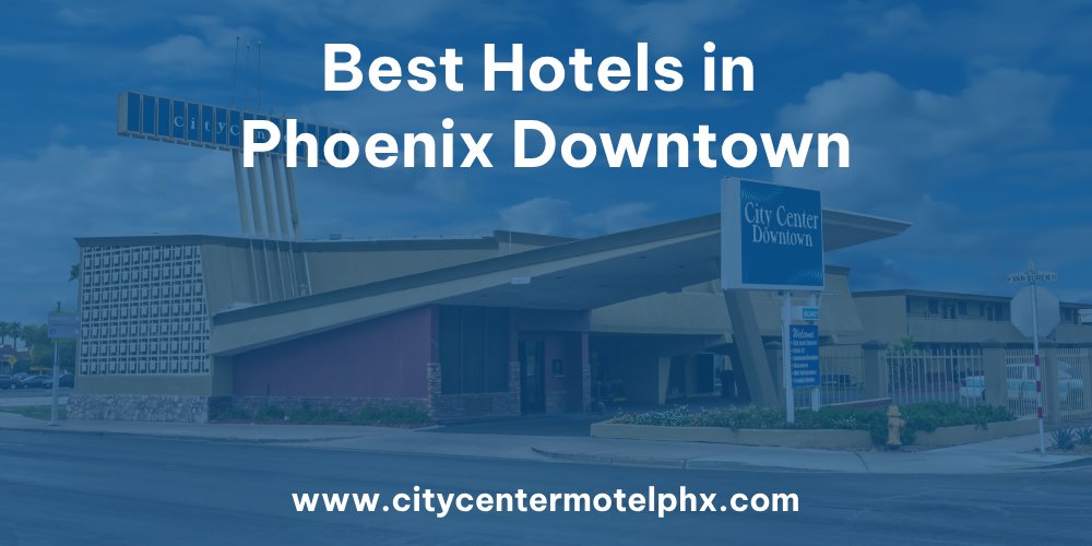 Looking for the Best Hotels in Phoenix Downtown? Hotel City Center Downtown Has It All!