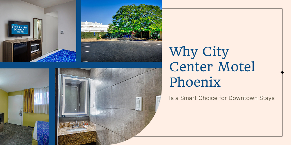 Why City Center Motel Phoenix Is a Smart Choice for Downtown Stays