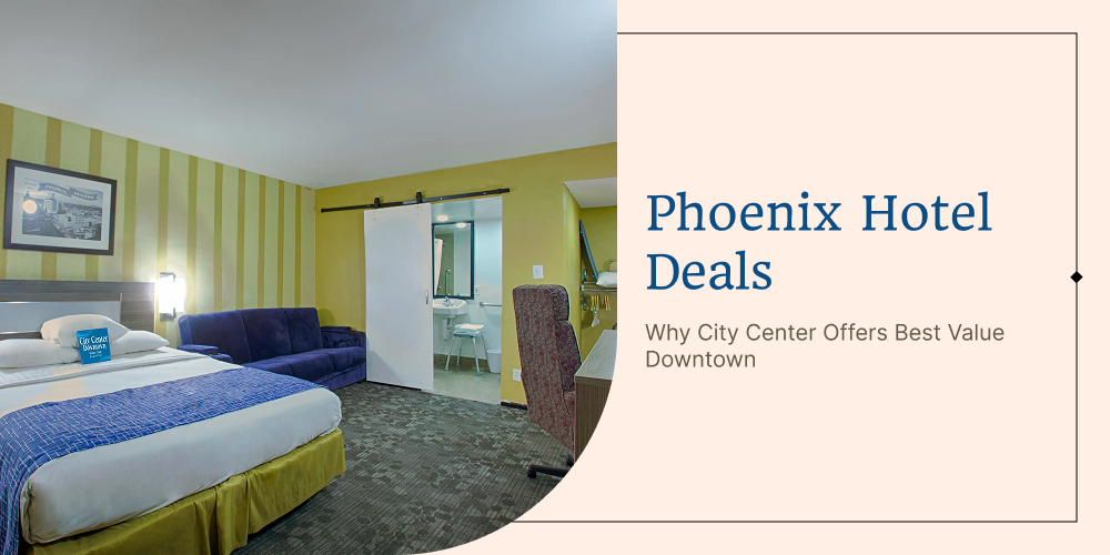 Phoenix Hotel Deals: Why City Center Offers Best Value Downtown