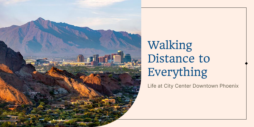 Walking Distance to Everything: Life at City Center Downtown Phoenix
