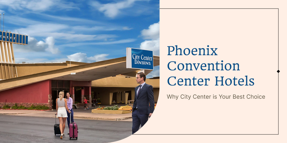 Phoenix Convention Center Hotels: Why City Center is Your Best Choice