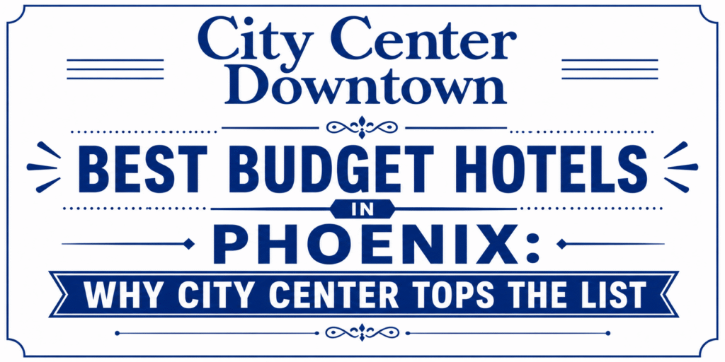 Best Budget Hotels in Phoenix Why City Center Tops the List