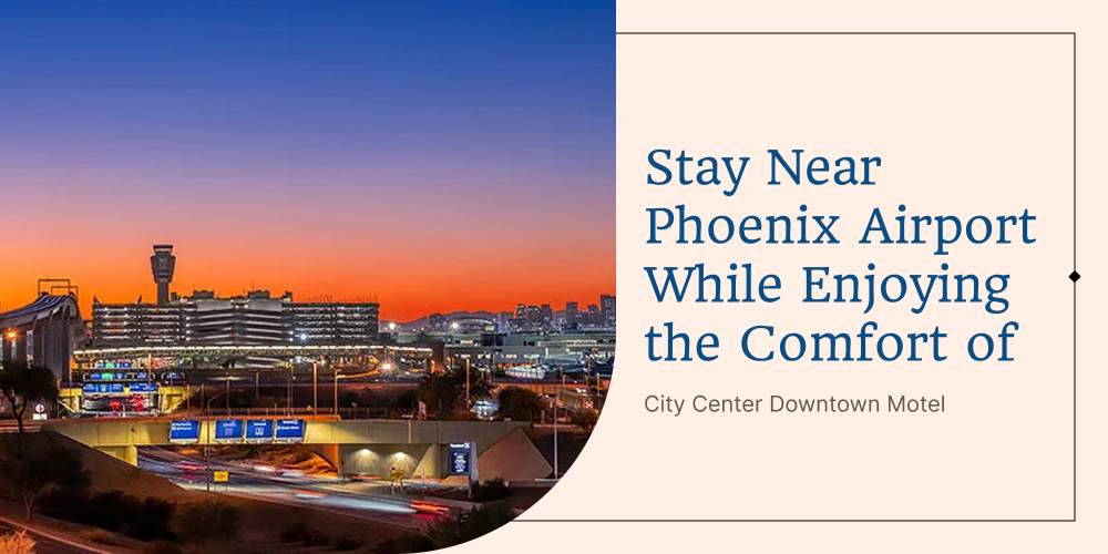 Stay Near Phoenix Airport While Enjoying the Comfort of City Center Downtown Motel