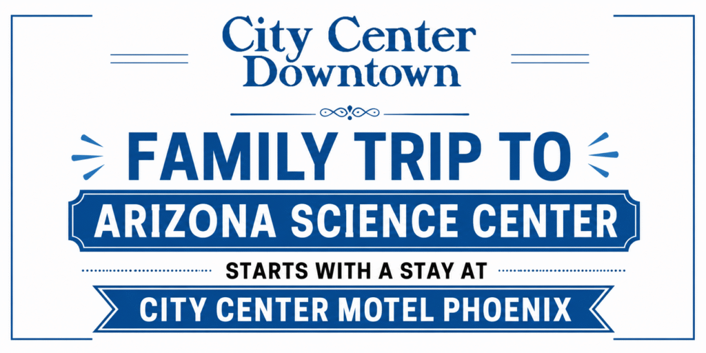 Family Trip to Arizona Science Center Starts with a Stay at City Center Motel Phoenix